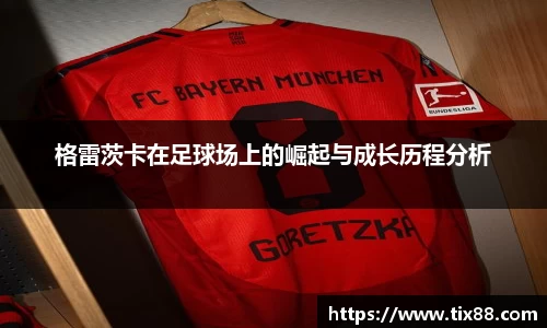 格雷茨卡在足球场上的崛起与成长历程分析