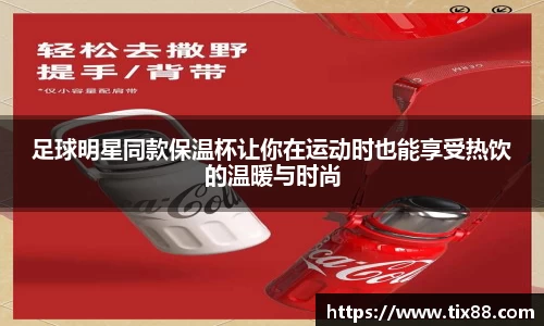 足球明星同款保温杯让你在运动时也能享受热饮的温暖与时尚