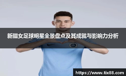 新疆女足球明星全景盘点及其成就与影响力分析